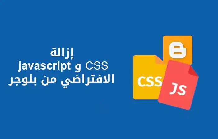 إزالة javascript و CSS الافتراضي من بلوجر